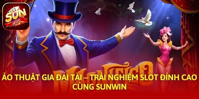 Ảo Thuật Gia Đại Tài – Trải Nghiệm Slot Đỉnh Cao Cùng SUNWIN