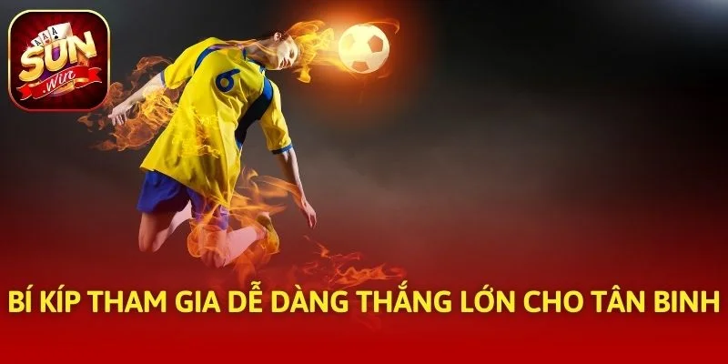 Bí kíp tham gia dễ dàng thắng lớn cho tân binh