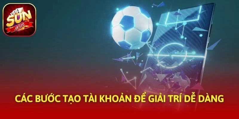 Các bước tạo tài khoản để giải trí dễ dàng