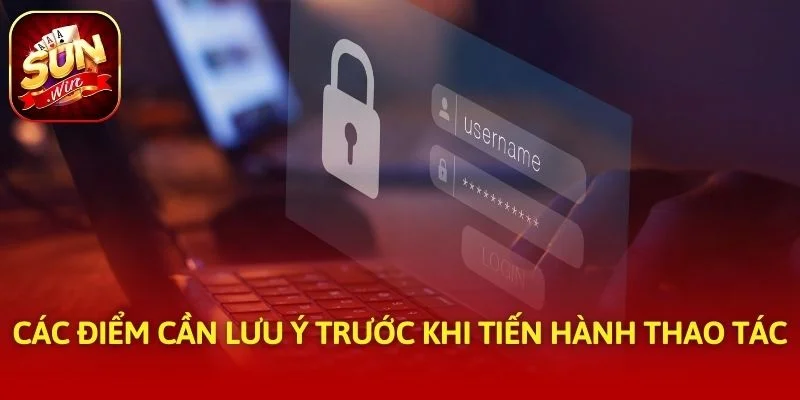 Các điểm cần lưu ý trước khi tiến hành thao tác