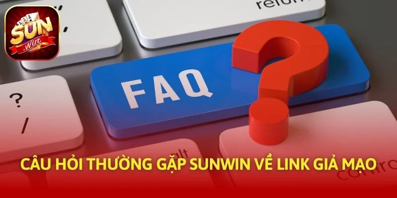 Câu hỏi thường gặp SUNWIN về link giả mạo