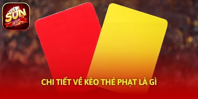 Chi tiết về kèo thẻ phạt là gì