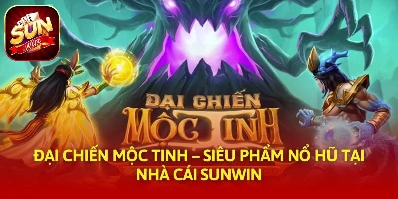 Đại Chiến Mộc Tinh – Siêu Phẩm Nổ Hũ Tại Nhà Cái SUNWIN