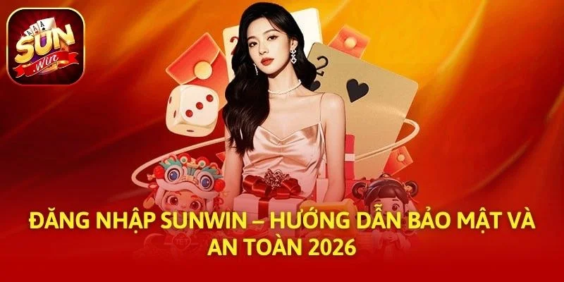 Đăng Nhập SUNWIN – Hướng Dẫn Bảo Mật Và An Toàn 2026