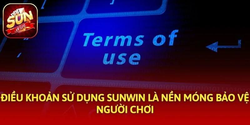 Điều khoản sử dụng SUNWIN là nền móng bảo vệ người chơi