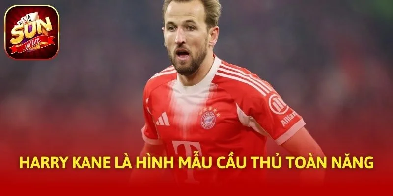 Harry Kane là hình mẫu cầu thủ toàn năng