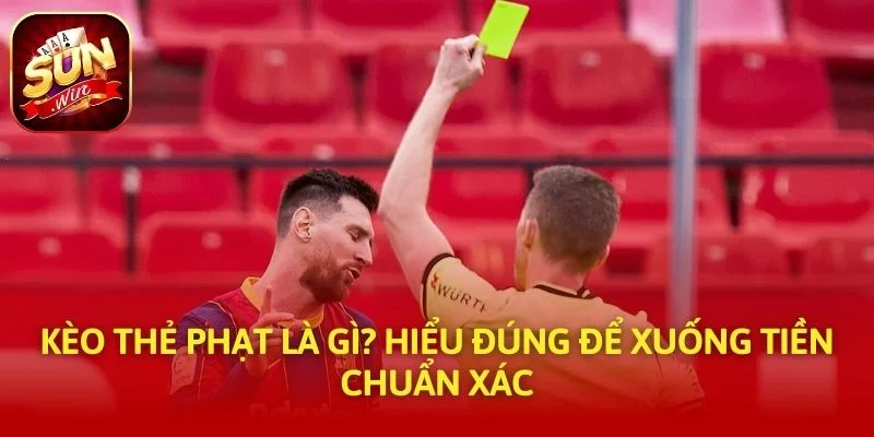 Kèo Thẻ Phạt Là Gì? Hiểu Đúng Để Xuống Tiền Chuẩn Xác