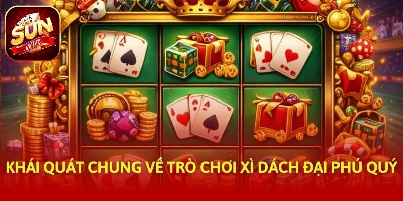 Khái quát chung về trò chơi XÌ Dách Đại Phú Quý