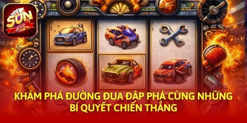 Khám Phá Đường Đua Đập Phá Cùng Những Bí Quyết Chiến Thắng
