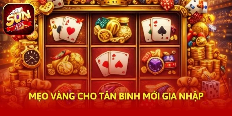 Mẹo vàng cho tân binh mới gia nhập
