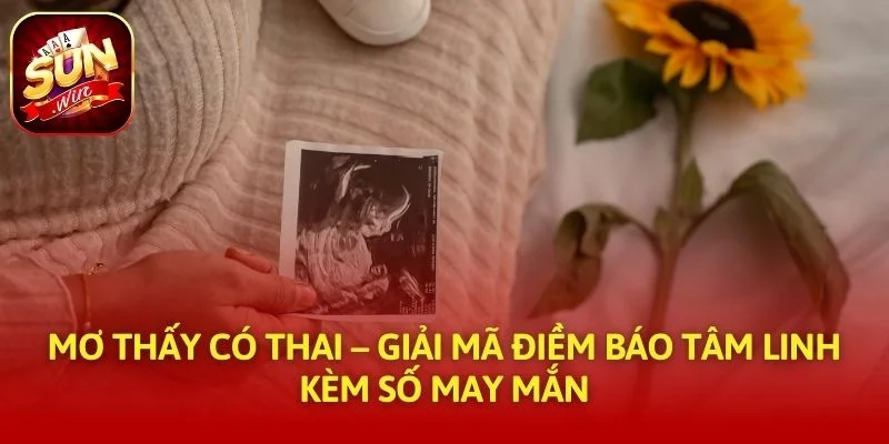 Mơ Thấy Có Thai – Giải Mã Điềm Báo Tâm Linh Kèm Số May Mắn