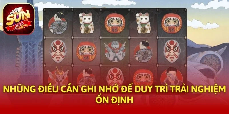 Những điều cần ghi nhớ để duy trì trải nghiệm ổn định