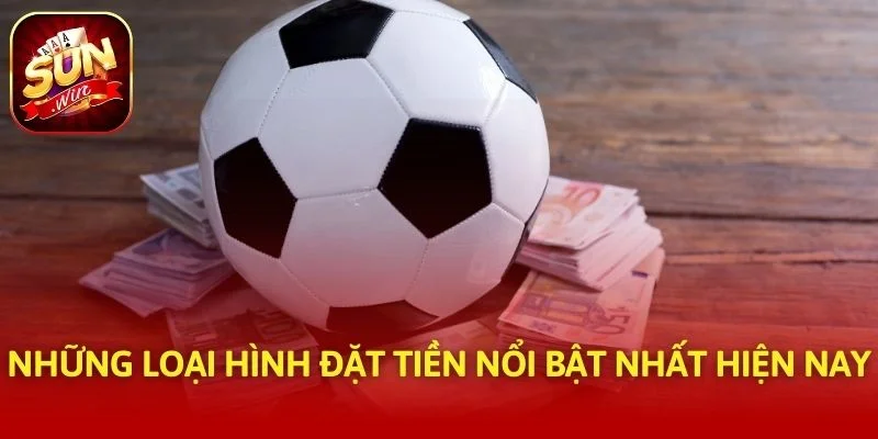 Những loại hình đặt tiền nổi bật nhất hiện nay