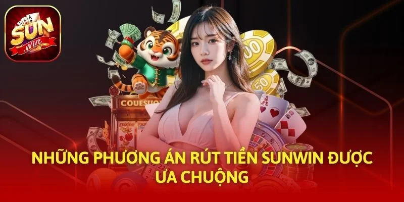 Những phương án rút tiền SUNWIN được ưa chuộng