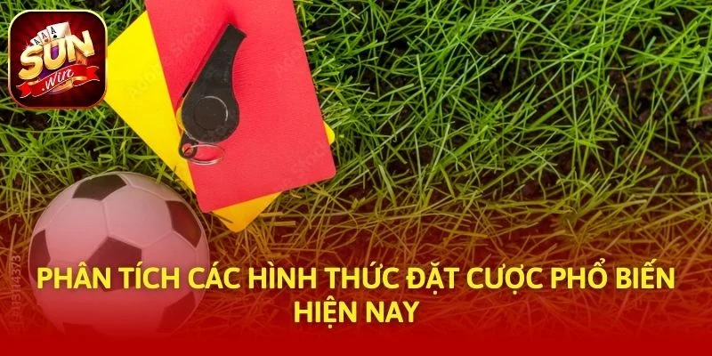 Phân tích các hình thức đặt cược phổ biến hiện nay