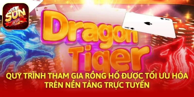 Quy trình tham gia Rồng Hổ được tối ưu hóa trên nền tảng trực tuyến