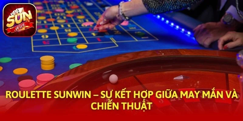 Roulette SUNWIN – Sự kết hợp giữa may mắn và chiến thuật
