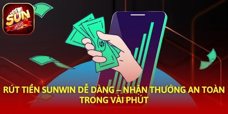 Rút Tiền SUNWIN Dễ Dàng – Nhận Thưởng An Toàn Trong Vài Phút