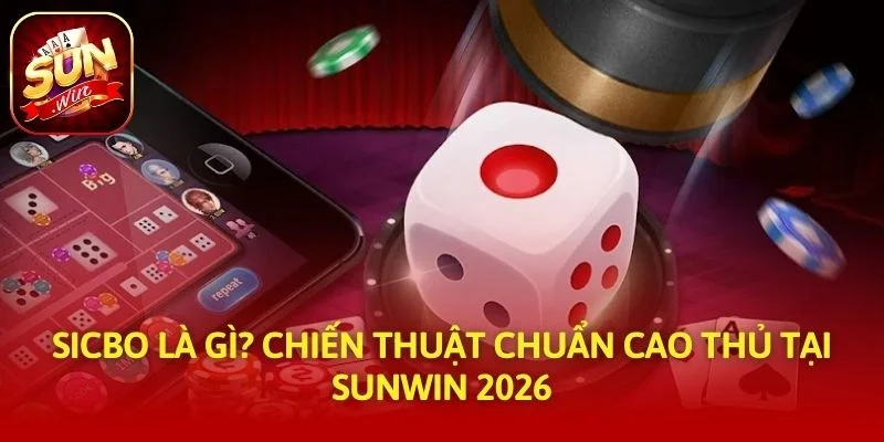 Sicbo Là Gì? Chiến Thuật Chuẩn Cao Thủ Tại SUNWIN 2026