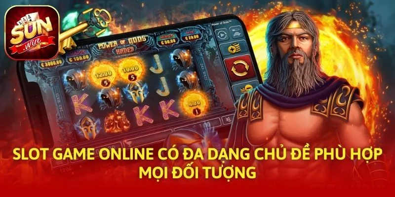 Slot game online có đa dạng chủ đề phù hợp mọi đối tượng