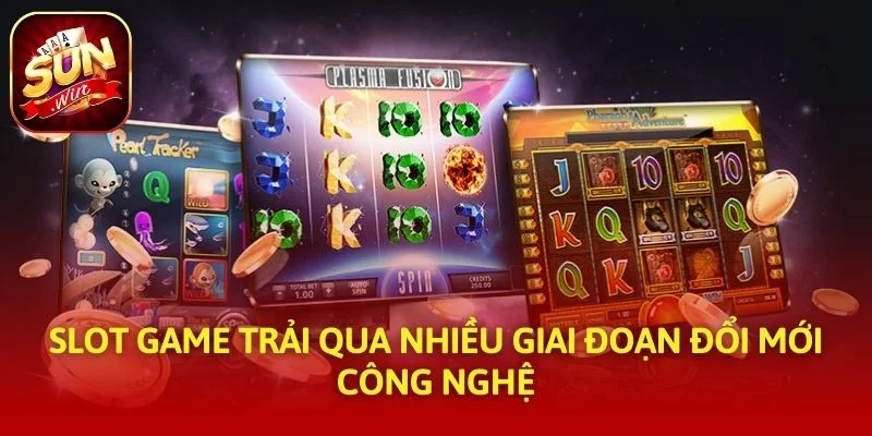 Slot game trải qua nhiều giai đoạn đổi mới công nghệ