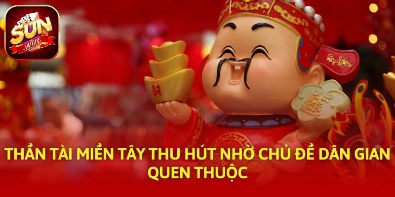 Thần Tài Miền Tây Thu Hút Nhờ Chủ Đề Dân Gian Quen Thuộc