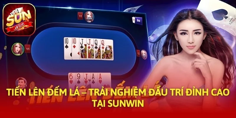 Tiến Lên Đếm Lá – Trải Nghiệm Đấu Trí Đỉnh Cao Tại SUNWIN