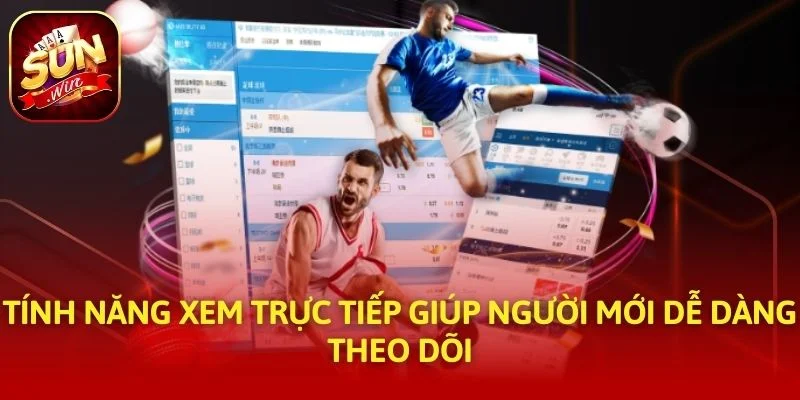 Tính năng xem trực tiếp giúp người mới dễ dàng theo dõi