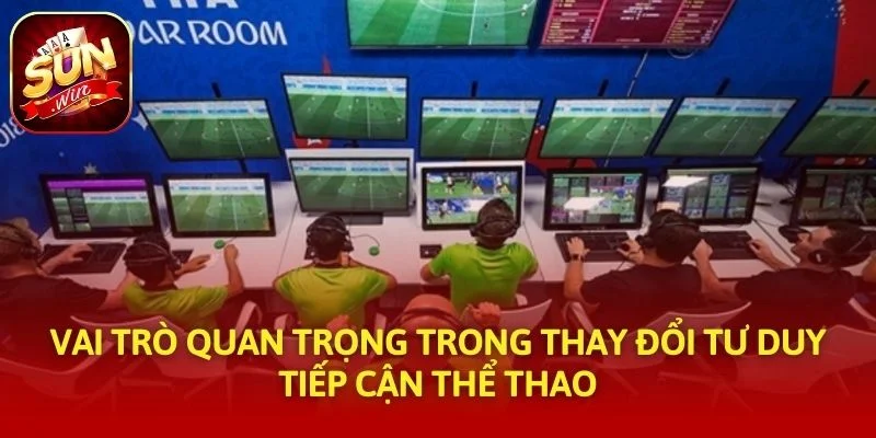 Vai trò quan trọng trong thay đổi tư duy tiếp cận thể thao