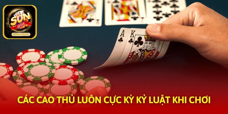 Các cao thủ luôn cực kỳ kỷ luật khi chơi