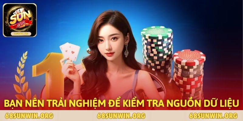 Bạn nên trải nghiệm để kiểm tra nguồn dữ liệu