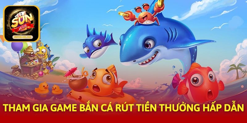 Tham gia game bắn cá rút tiền thưởng hấp dẫn