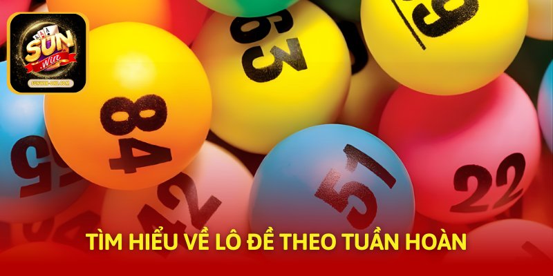 Tìm hiểu về lô đề theo tuần hoàn