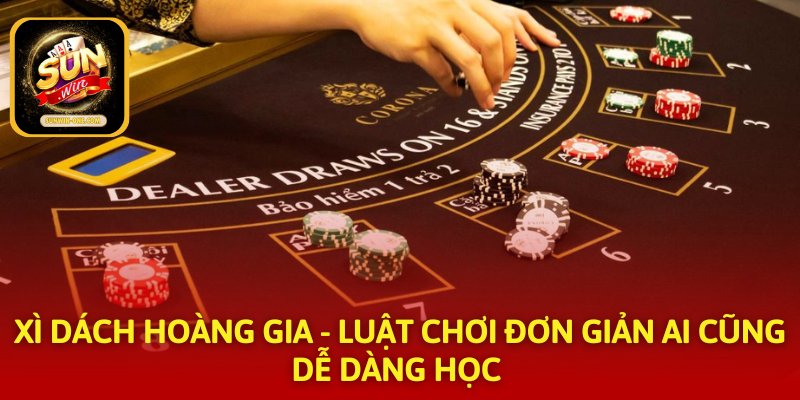 Xì Dách Hoàng Gia - Luật Chơi Đơn Giản Ai Cũng Dễ Dàng Học